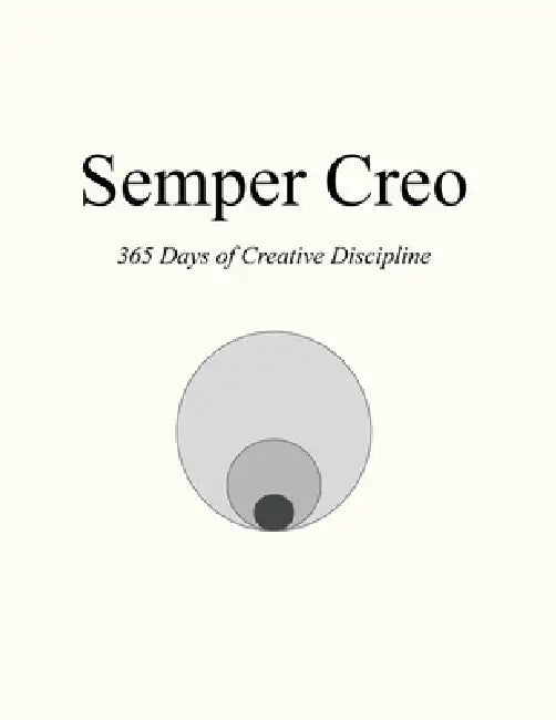 Semper Creo: 365 Days of Creative Discipline by Michael Hernandez