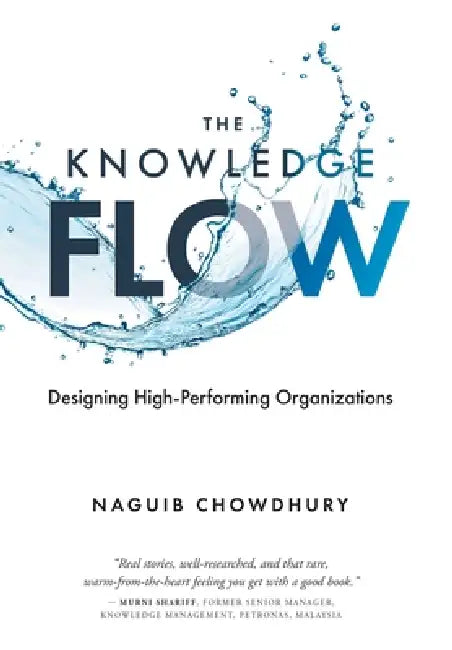 The Knowledge Flow: Designing High-Performing Organizations by Naguib Chowdhury