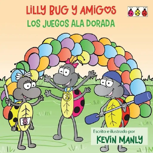 Lilly Bug y Amigos: Los Juegos Ala Dorada by Kevin Manly, Kevin Manly