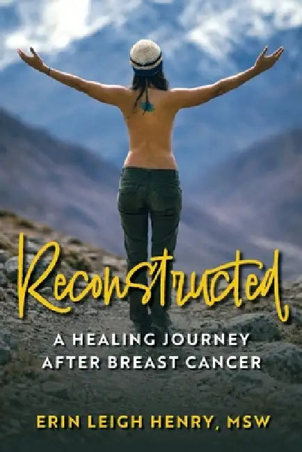 Reconstructed: A Healing Journey After Breast Cancer by Erin Henry