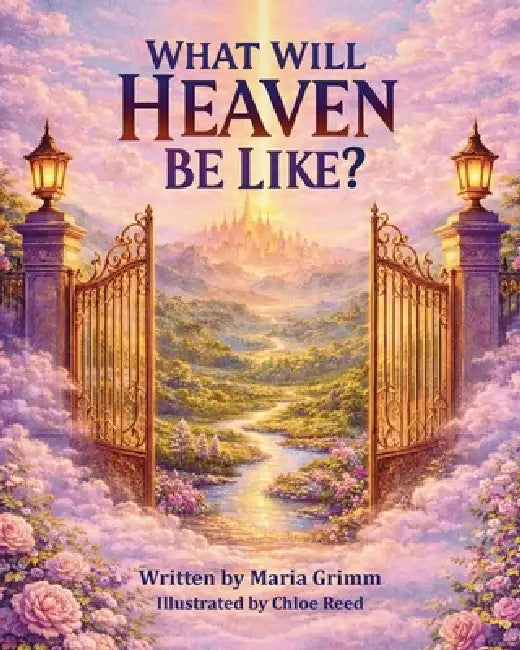 What Will Heaven Be Like? by Maria Grimm