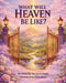 What Will Heaven Be Like? by Maria Grimm