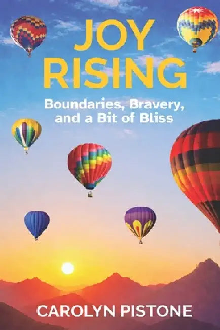 Joy Rising: Boundaries, Bravery, and a Bit of Bliss by Carolyn Pistone