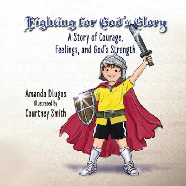 Fighting for God's Glory: A Story of Courage, Feelings, and God's Strength by Amanda Dlugos