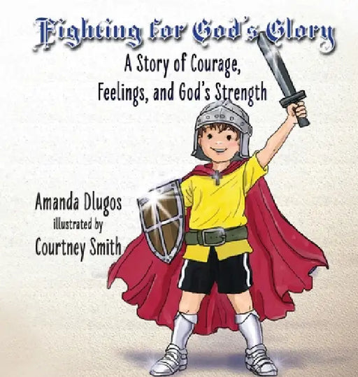 Fighting for God's Glory: A Story of Courage, Feelings, and God's Strength by Amanda Dlugos