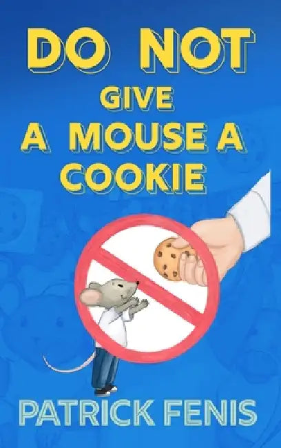 Do Not Give a Mouse a Cookie by Patrick Fenis, Alena Karabach