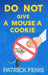 Do Not Give a Mouse a Cookie by Patrick Fenis, Alena Karabach
