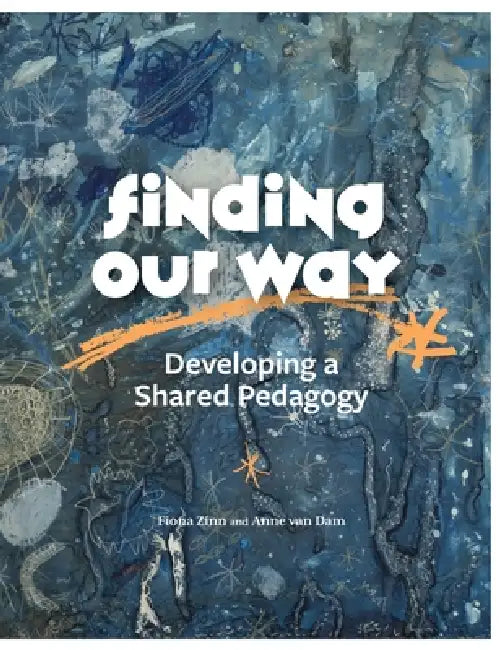 Finding Our Way: Developing a Shared Pedagogy by Fiona Zinn, Anne Van Dam