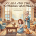 Clara and the Thinking Machine: A Story About Questions, Choices and Learning Wisely by Sharon Philbrick