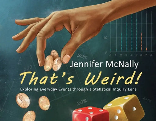 That's Weird!: Exploring Everyday Events through a Statistical Inquiry Lens by Jennifer McNally