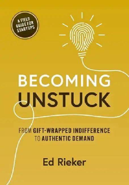 Becoming Unstuck: From Gift-Wrapped Indifference to Authentic Demand by Ed Rieker