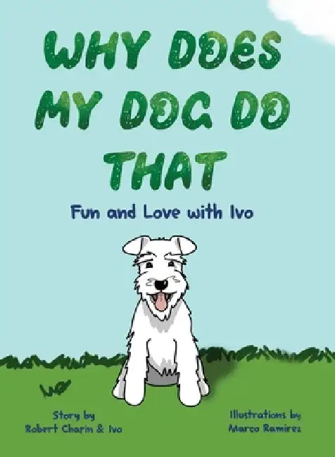 Why Does My Dog Do That: Fun and Love with Ivo by Robert Chafin, Marco Ramirez