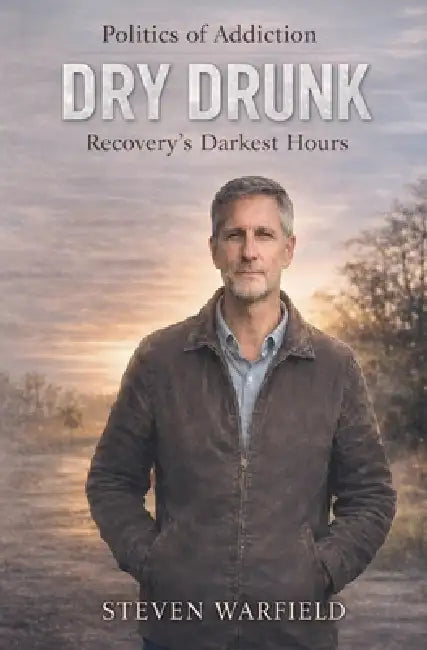 Dry Drunk: Recovery's Darkest Hours by Steven Warfield