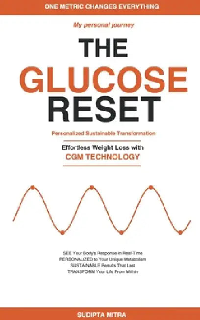 The Glucose Reset: A Personal Journey: Effortless Weight Loss with Continuous Glucose Monitoring - The Data-Driven Method to Burn Fat, Eliminate Cravi by Sudipta Mitra