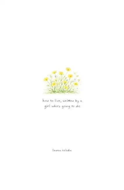 how to live; written by a girl who's going to die by Lauren Kolodin