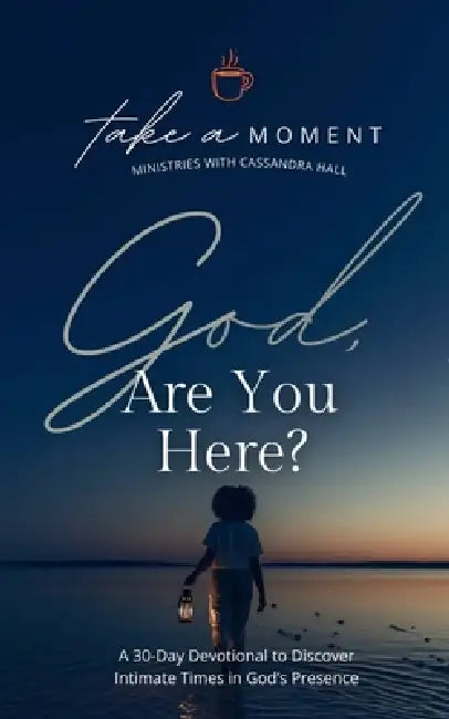 God, Are You Here?: A 30-Day Devotional to Discover Intimate Times in God's Presence by Cassandra Hall, Lamp Burners Studio