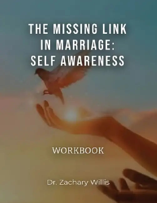 The Missing Link in Marriage: Self-Awareness: Courtship, Dating, & Mating Workbook: Self-Awareness: Workbook: Self-Awareness: Courtship, Dating, & Mat by Zachary D. Willis