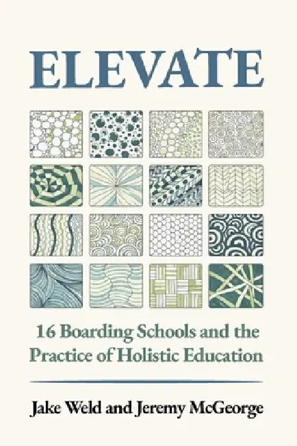 Elevate: 16 Boarding Schools and the Practice of Holistic Education by Jeremy McGeorge, Jake Weld