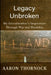 Legacy Unbroken: My Grandmother's Inspiration Through War and Hardship by Aaron Thornock
