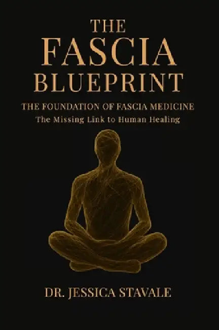 The Fascia Blueprint: The Foundation of Fascia Medicine by Jessica Stavale