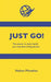 Just Go!: The Answer to Every Hunch You Have About Living Abroad by Nathan Minnehan