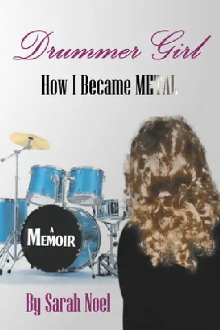 Drummer Girl: How I Became Metal by Sarah Noel