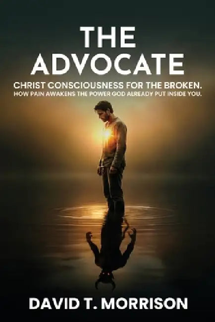 The Advocate: How pain awakens the Power God already put inside You by David T. Morrison