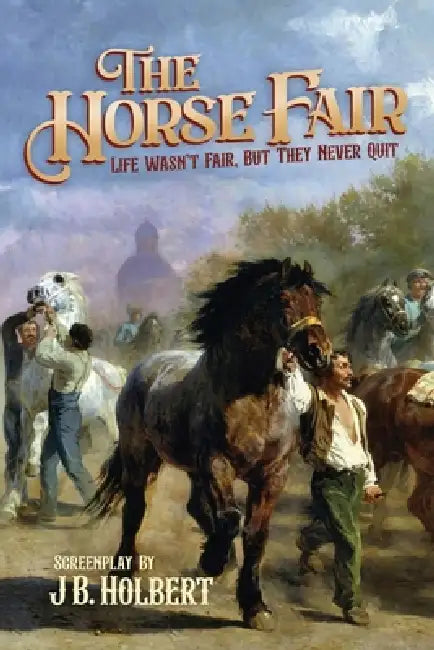 The Horse Fair: Screenplay by J. B. Holbert