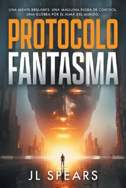 Protocolo Fantasma: Un Tecnothriller de Inteligencia Artificial by Jl Spears