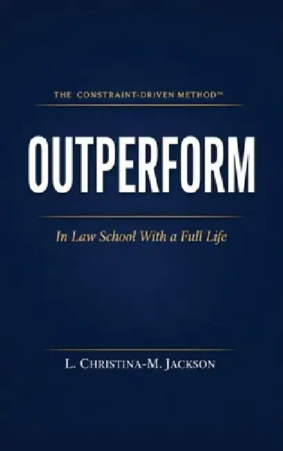 Outperform in Law School with a Full Life by Leyo Christina-Melaine Jackson, Lynn Lemoine