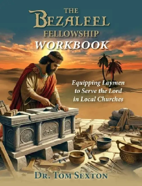 The Bezaleel Fellowship Workbook by Tom Sexton