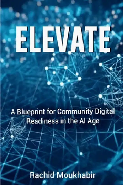 Elevate: A Blueprint for Community Digital Readiness in the AI Age by Rachid Moukhabir