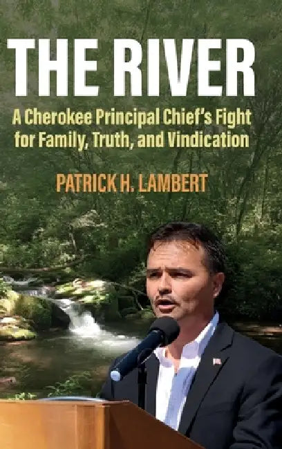 The River: A Cherokee Principal Chief's Fight for Family, Truth, and Vindication by Patrick H. Lambert