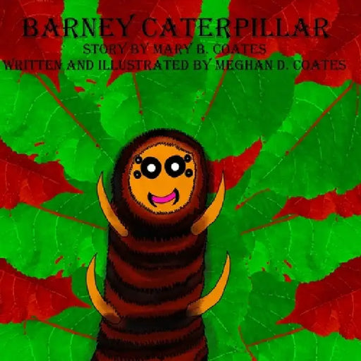 Barney Caterpillar by Meghan D. Coates, Meghan D. Coates, Mary B. Coates