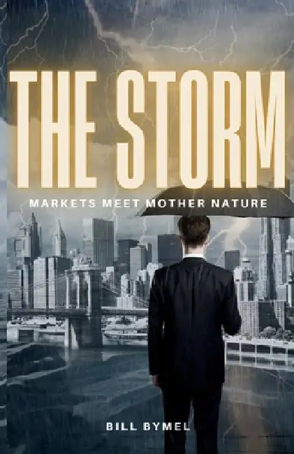 The Storm: Markets Meet Mother Nature by Bill Bymel