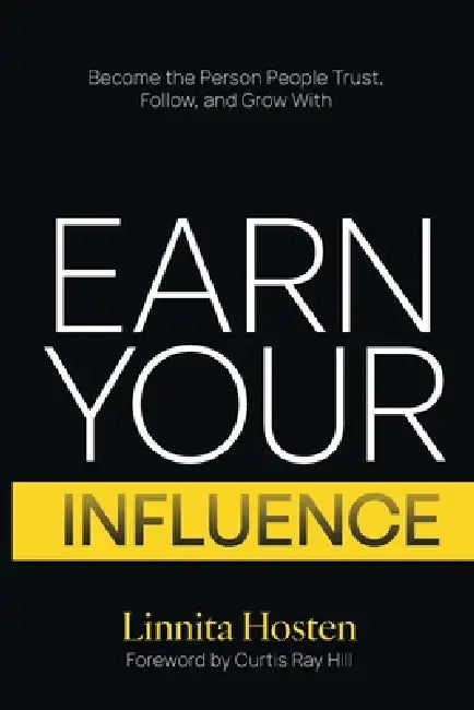 Earn Your Influence: Become the Person People Trust, Follow, and Grow With by Linnita Hosten