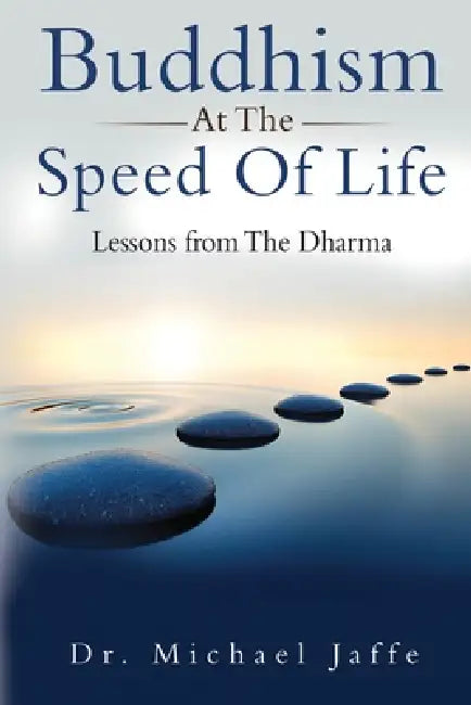 Buddhism At The Speed Of Life: Lessons from The Dharma by Michael Jaffe
