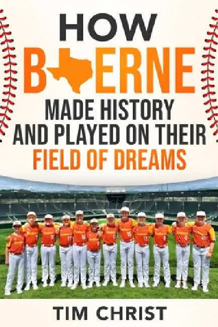 How Boerne Made History and Played on their Field of Dreams by Tim Christ