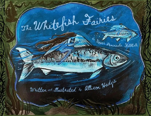 The Whitefish Fairies: An Upper Peninsula Folktale by Allison Marie Hadjis, Allison M. Hadjis