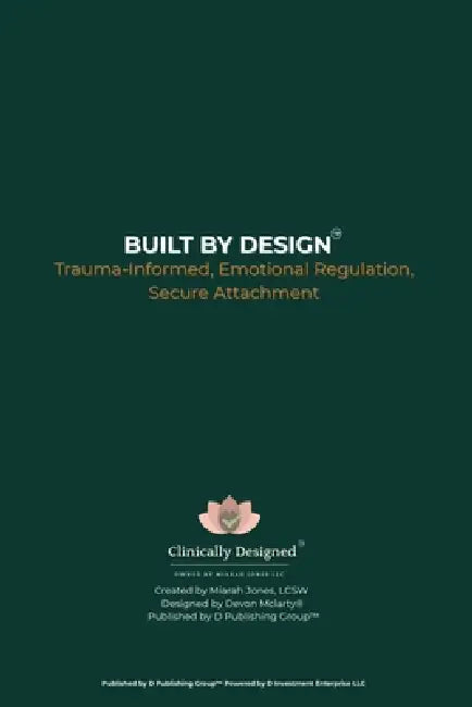 Built by Design: Trauma-Informed, Emotional Regulation, Secure Attachment by Devon McLarty, Miarah Jones