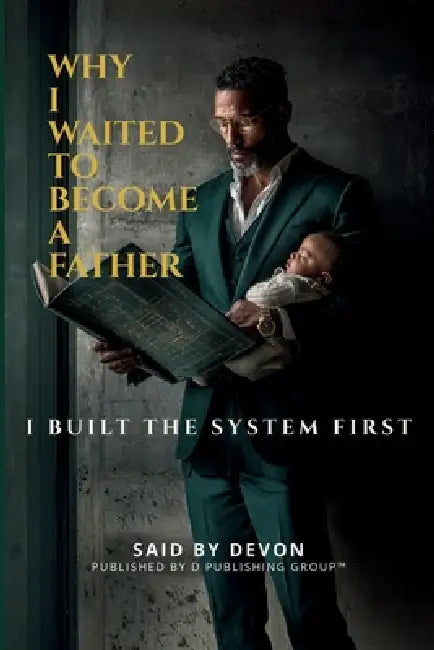 Why I Waited to Become a father: I Built the System First by Said Devon