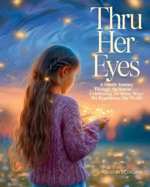 Thru Her Eyes: A children's book about curiosity, emotions, and seeing the world in different ways by Kristin Horgan
