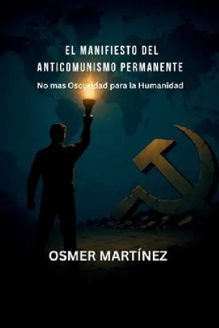 El Manifiesto del Anticomunismo Permanente: No Mas Oscuridad para la Humanidad by Osmer Martínez