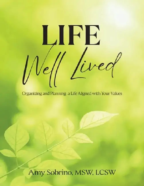 Life Well Lived: Organizing and Planning a Life Aligned with Your Values by Amy Sobrino