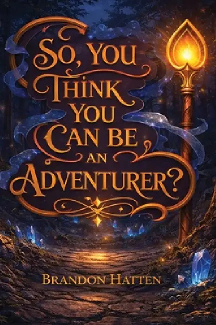 So, You Think You Can Be An Adventurer? by Brandon Hatten
