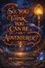 So, You Think You Can Be An Adventurer? by Brandon Hatten