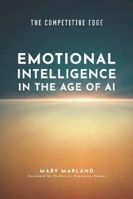 The Competitive Edge: Emotional Intelligence in the Age of AI by Prasanna Kumar, Mary Marland