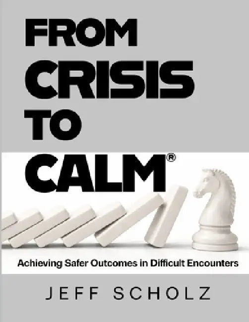 From Crisis to Calm: Achieving Safer Outcomes in Difficult Encounters by Jeffrey Scholz
