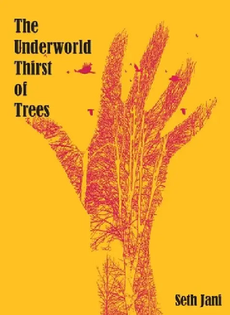 The Underworld Thirst of Trees by Seth Jani