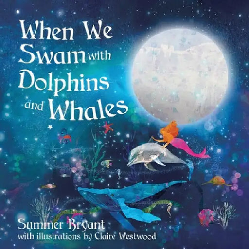 When We Swam with Dolphins and Whales by Summer M. Bryant, Craig Penrose, Claire Westwood